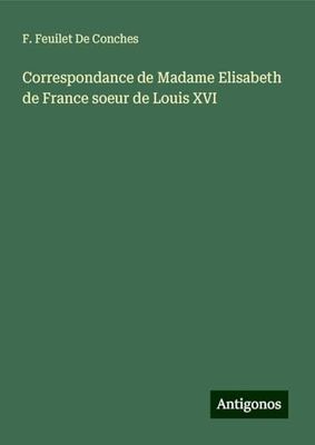 Correspondance de Madame Elisabeth de France soeur de Louis XVI