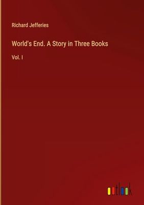 World's End. A Story in Three Books: Vol. I