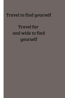Travel to find yourself: Travel far and wide to find yourself: Journey of Discovery, Adventure, and Personal Growth