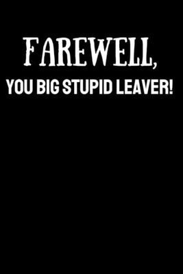 Coworker Leaving Gifts: Farewell, You Big Stupid Leaver!