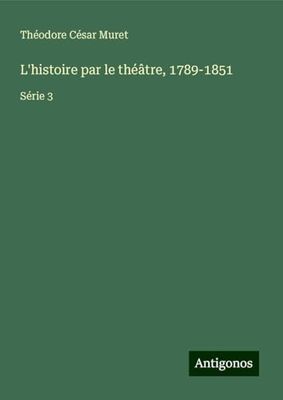 L'histoire par le théâtre, 1789-1851: Série 3