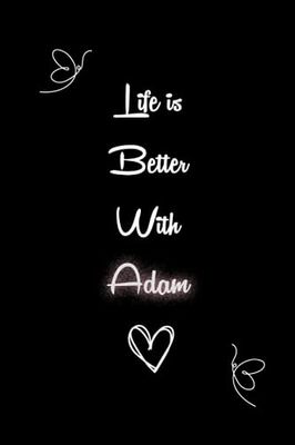 Life is better with Adam: Personalized Name Journal For Adam | Funny Cute Gift For Women, Her, Girls, Girlfriend, Friends