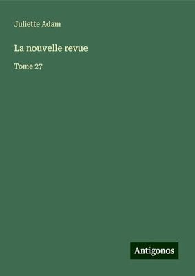 La nouvelle revue: Tome 27