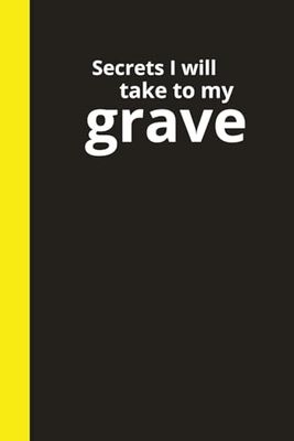 Secrets I Will Take to My Grave: A College-Ruled 125 page Notebook for Secrets, Schemes...and Grocery Lists