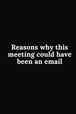 Work Notebook - Reasons why this meeting could have been an email: A Hilarious Notebook for Meetings That Should Have Been Emails – The Perfect Work, Boss, or Colleague Gift