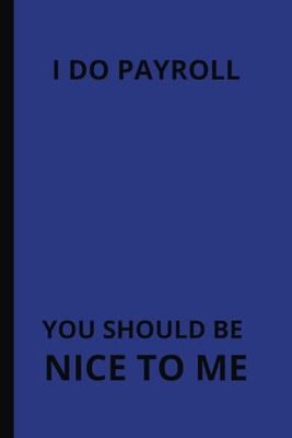 I Do Payroll You Should Be Nice To Me: 6x9 Lined Funny Work Notebook, 101 Pages | Coworker Secret Santa Idea | Gag Gift & White Elephant for Adults | ... Accountant, Boss, Employee, Alternative