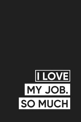 Not So Easy - I Love My Job: So Much | Notebook for Work