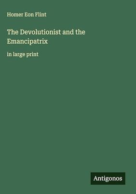 The Devolutionist and the Emancipatrix: in large print