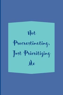 Not Procrastinating, Just Prioritizing Me: A Self-Care Notebook: 120 Pages to Focus on You, Your Goals, and What Really Matters