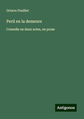 Peril en la demeure: Comedie en deux actes, en prose