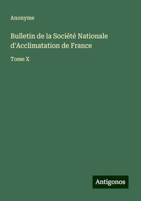 Bulletin de la Société Nationale d'Acclimatation de France: Tome X