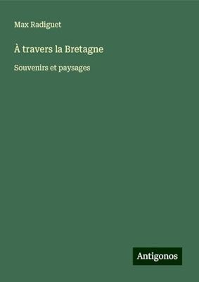 À travers la Bretagne: Souvenirs et paysages