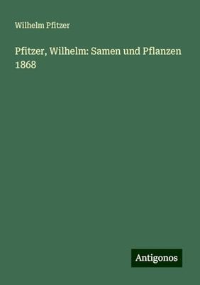 Pfitzer, Wilhelm: Samen und Pflanzen 1868