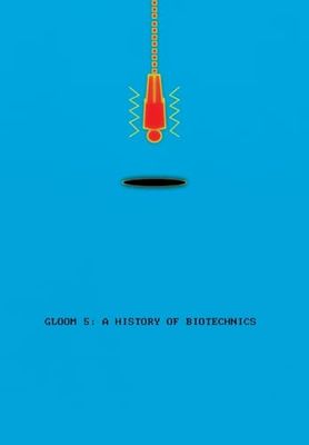 GLOOM 5: A History of Biotechnics