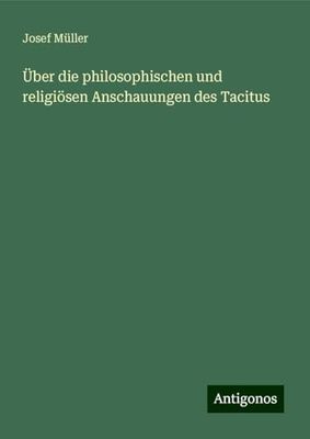 Über die philosophischen und religiösen Anschauungen des Tacitus