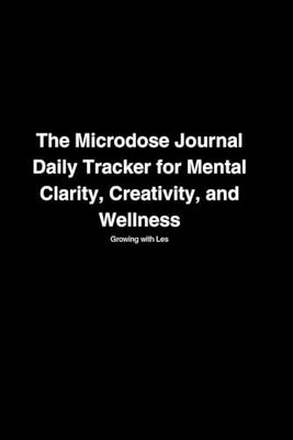 The Microdose Journal: Daily Tracker for Mental Clarity, Creativity, and Wellness