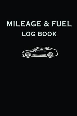 Mileage And Fuel Log Book: Logbook for Recording Vehicle Mileage and Fuel Expenses