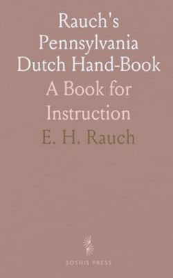 Rauch's Pennsylvania Dutch Hand-Book: A Book for Instruction