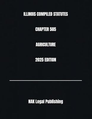 ILLINOIS COMPILED STATUTES CHAPTER 505 AGRICULTURE 2025 EDITION