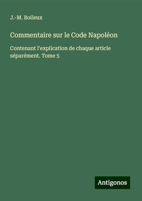 Commentaire sur le Code Napoléon: Contenant l'explication de chaque article séparément. Tome 5