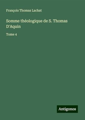Somme théologique de S. Thomas D'Aquin: Tome 4
