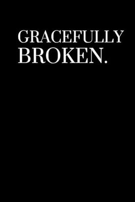 GRACEFULLY BROKEN: 6X 9" 120 lined paged notebook