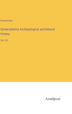 Somersetshire Archaeological and Natural History: Vol. 20