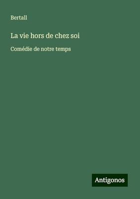 La vie hors de chez soi: Comédie de notre temps