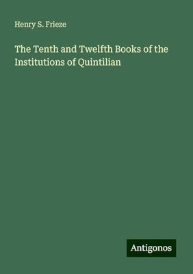 The Tenth and Twelfth Books of the Institutions of Quintilian