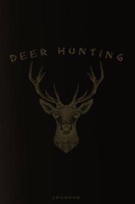 Deer Hunting Log Book: A Journal Designed for Hunters to Keep Track of Hunt Details