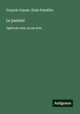 Le passant: Opéra en vers, en un acte