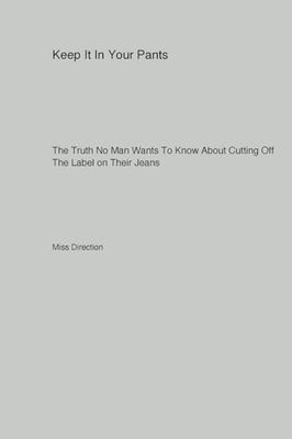 Keep It In Your Pants: The Truth No Man Wants To Know About Cutting Off The Label on Their Jeans