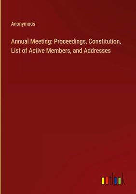 Annual Meeting: Proceedings, Constitution, List of Active Members, and Addresses