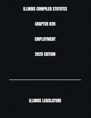 ILLINOIS COMPILED STATUTES CHAPTER 820 EMPLOYMENT 2025 EDITION