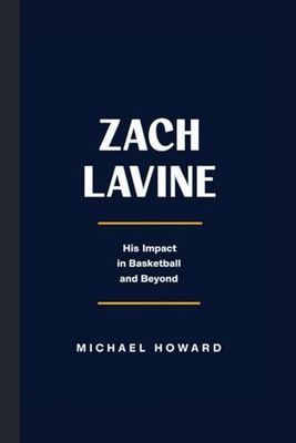 ZACH LAVINE: His Impact in Basketball and Beyond