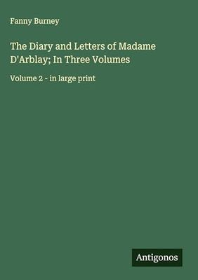 The Diary and Letters of Madame D'Arblay; In Three Volumes: Volume 2 - in large print