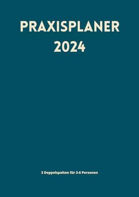 Praxisplaner 2024: Terminplaner 2024 3 Spalten für 3-6 Personen, 1 Tag 1 Seite mit Datum, 15-30-45 Minuten intervall, Blau A4.