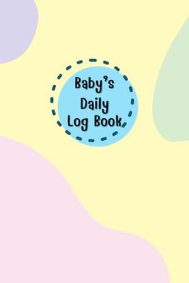Baby daily log book for newborns or Toddler: Come with Schedule for tracking daily care routine activity, Feeding Food, Sleep/ Naps, Diaper Change ... Undated Calendar, 120 pages, Size 6” x 9”.