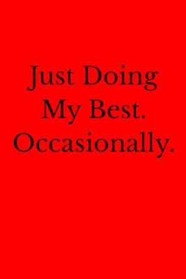 Just Doing My Best. Occasionally.: 6 x 9 Blank Lined Notebook Journal - Funny Saying Sarcastic Work Gag Gift for Office Coworkers, Employees, Adults, Boss.
