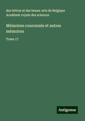 Mémoires couronnés et autres mémoires: Tome 17