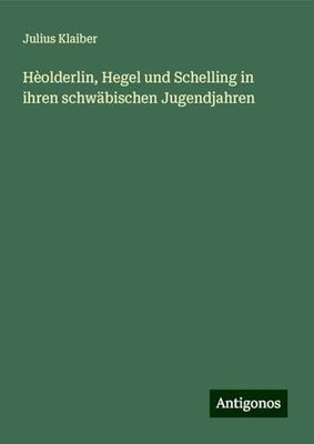 Hèolderlin, Hegel und Schelling in ihren schwäbischen Jugendjahren
