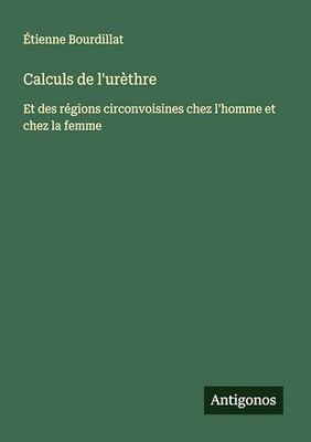 Calculs de l'urèthre: Et des régions circonvoisines chez l'homme et chez la femme