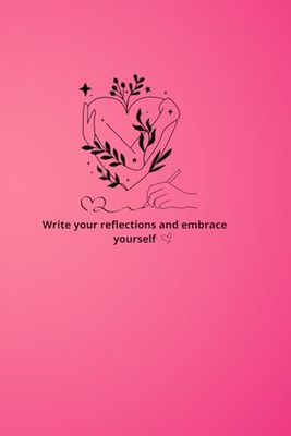 Write Your Reflections And Embrace Yourself: Inspirational Journal - Notebook to Write In for Journals - Notebooks