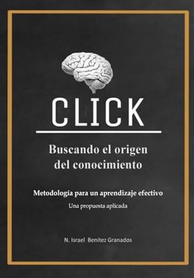 Click. Buscando el Origen del Conocimiento: Metodología para un aprendizaje efectivo. Una propuesta aplicada al aprendizaje.