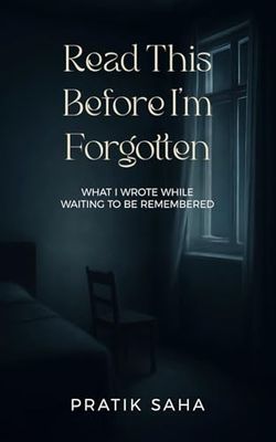 Read This Before I’m Forgotten: What I wrote while waiting to be remembered