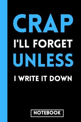 Crap I'll Forget Unless I Write It Down Notebook: A Funny Gift for Seniors , Team Work, Coworkers, Women, Men, Boss and Friends | Gag Gifts for Office Workers