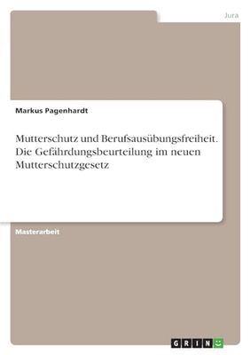 Mutterschutz und Berufsausübungsfreiheit. Die Gefährdungsbeurteilung im neuen Mutterschutzgesetz