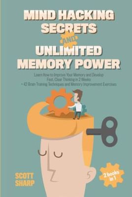 Mind Hacking Secrets and Unlimited Memory Power: 2 Books in 1: Learn How to Improve Your Memory & Develop Fast, Clear Thinking in 2 Weeks + 42 Brain Training Techniques & Memory Improvement Exercises