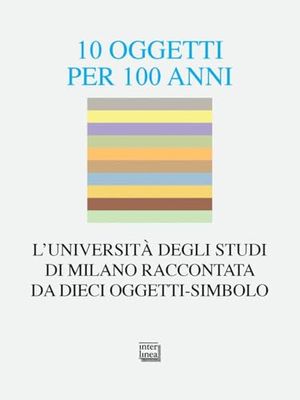 10 oggetti per 100 anni. L'Università degli Studi di Milano raccontata da dieci oggetti-simbolo