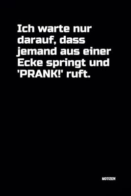 Ich warte nur darauf, dass jemand aus einer Ecke springt und 'PRANK!' ruft.: Notizbuch mit witzigem Spruch! DIN A5 | Softcover | 100 linierte Seiten ... Gedanken | Büro, Schule, Universität, Hobby
